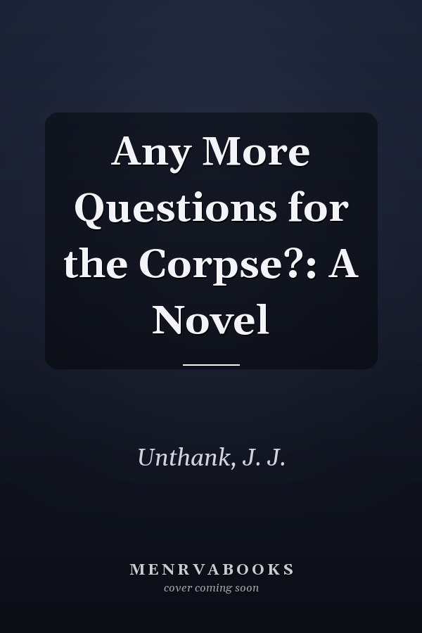 Any More Questions for the Corpse?: A Novel