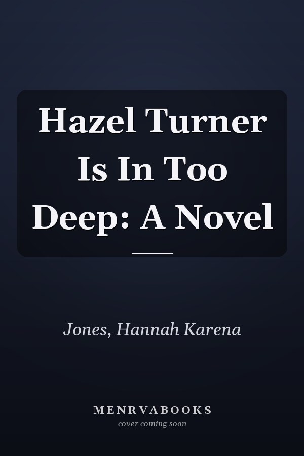 Hazel Turner Is In Too Deep: A Novel