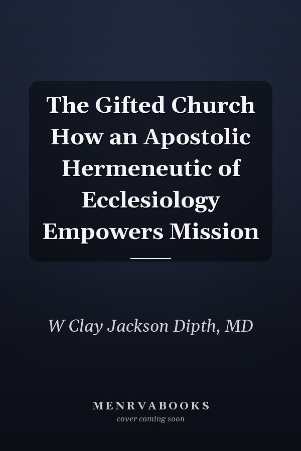 The Gifted Church How an Apostolic Hermeneutic of Ecclesiology Empowers Mission