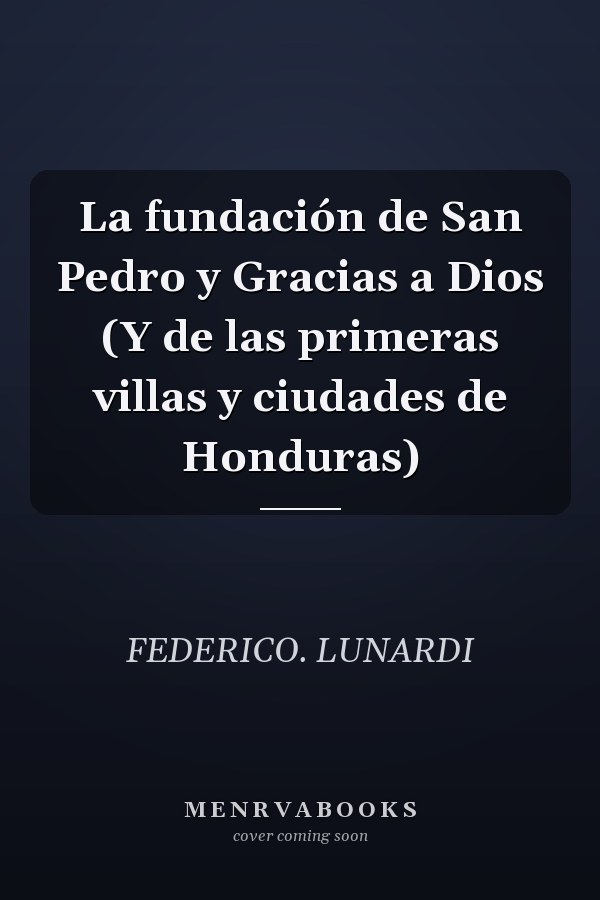 La fundación de San Pedro y Gracias a Dios (Y de las primeras villas y ciudades de Honduras)