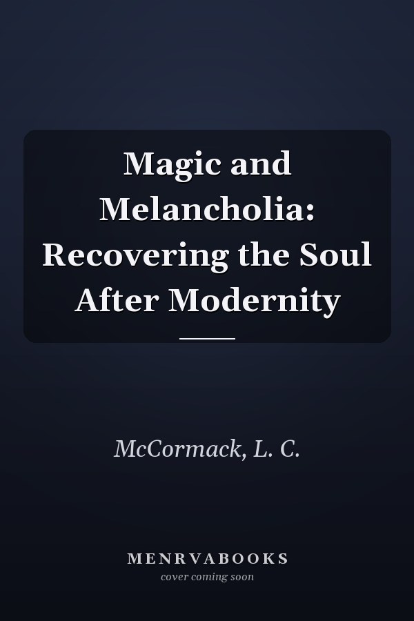Magic and Melancholia: Recovering the Soul After Modernity