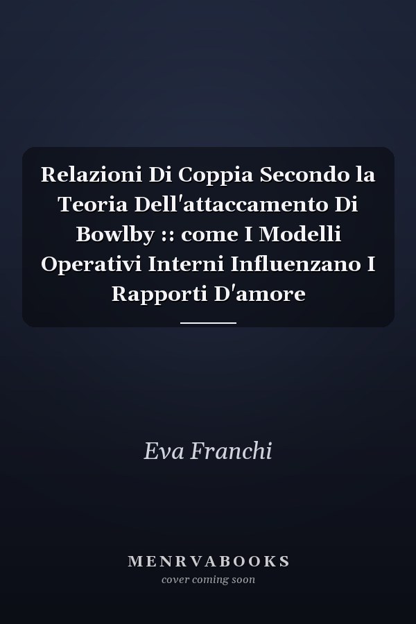 Relazioni Di Coppia Secondo la Teoria Dell'attaccamento Di Bowlby :: come I Modelli Operativi Interni Influenzano I Rapporti D'amore