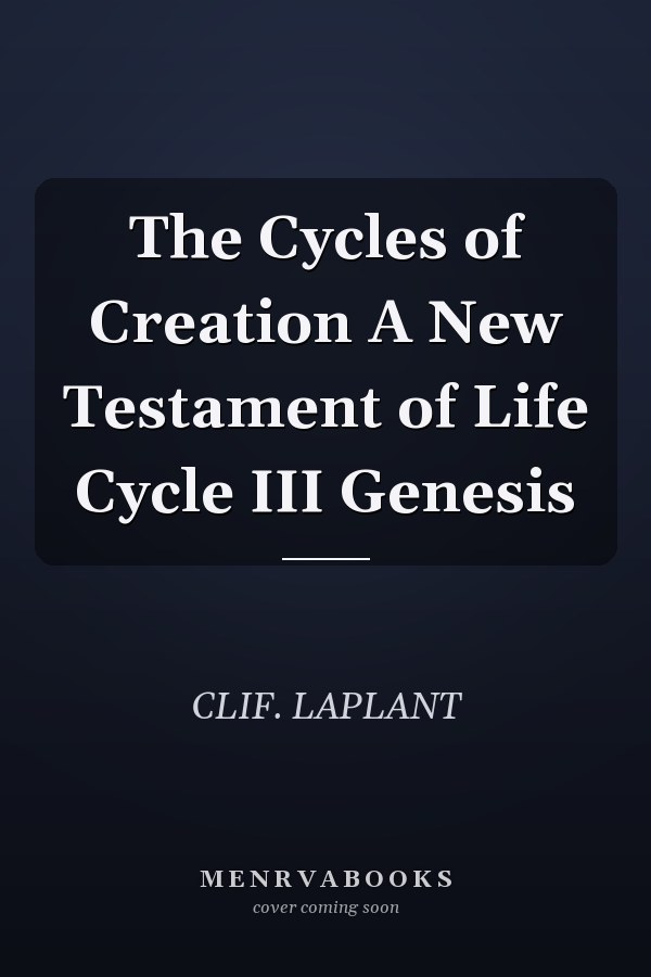 The Cycles of Creation A New Testament of Life Cycle III Genesis