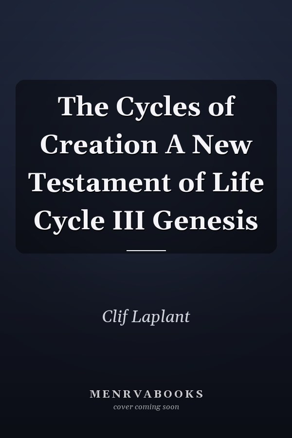 The Cycles of Creation A New Testament of Life Cycle III Genesis