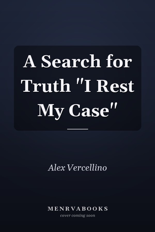 A Search for Truth "I Rest My Case"