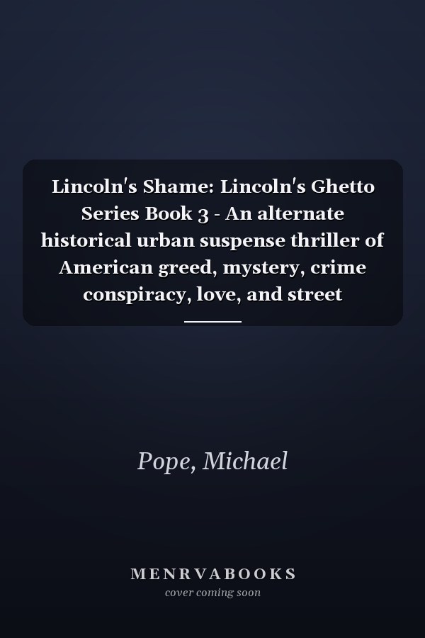 Lincoln's Shame: Lincoln's Ghetto Series Book 3 - An alternate historical urban suspense thriller of American greed, mystery, crime conspiracy, love, and street jurisprudence