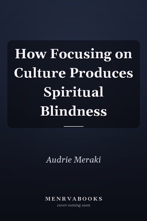 How Focusing on Culture Produces Spiritual Blindness