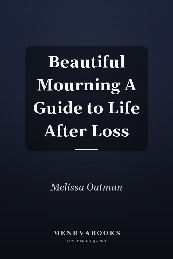 Beautiful Mourning A Guide to Life After Loss