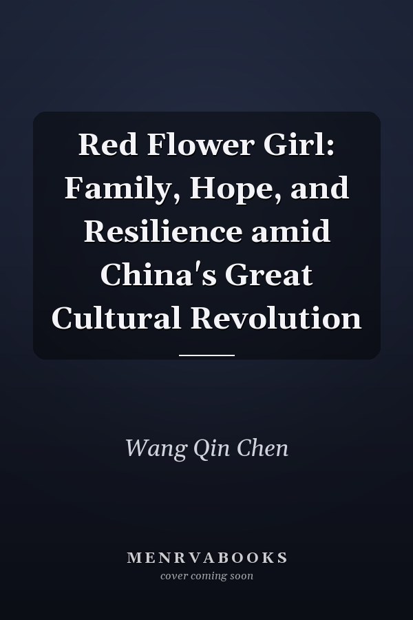 Red Flower Girl: Family, Hope, and Resilience amid China's Great Cultural Revolution