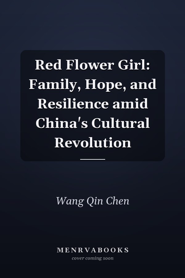 Red Flower Girl: Family, Hope, and Resilience amid China's Cultural Revolution