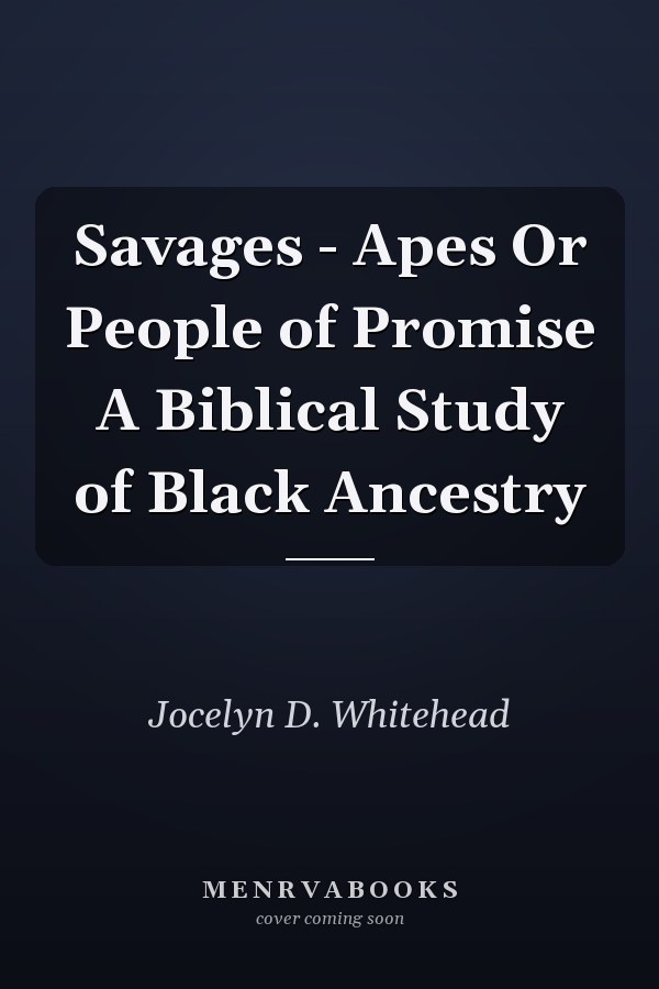 Savages - Apes Or People of Promise A Biblical Study of Black Ancestry