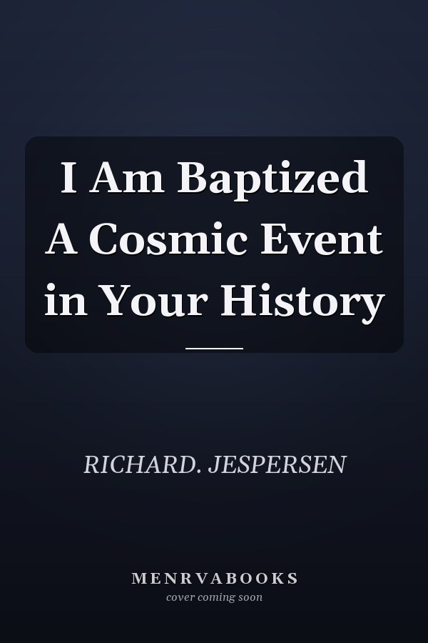 I Am Baptized A Cosmic Event in Your History