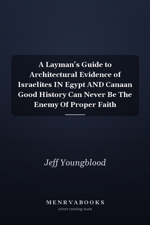 A Layman's Guide to Architectural Evidence of Israelites IN Egypt AND Canaan Good History Can Never Be The Enemy Of Proper Faith