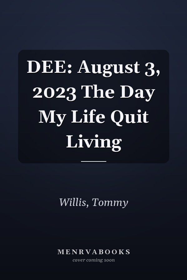 DEE: August 3, 2023 The Day My Life Quit Living