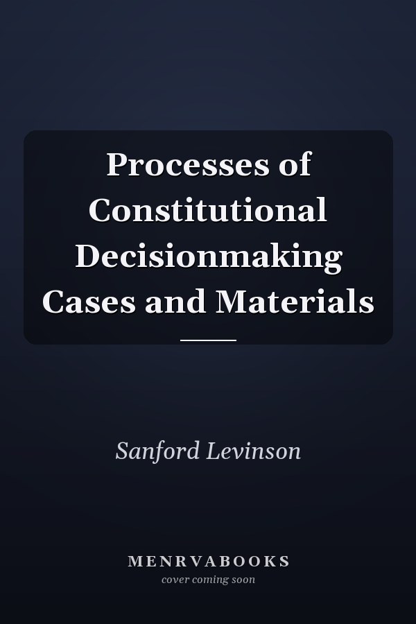 Processes of Constitutional Decisionmaking Cases and Materials