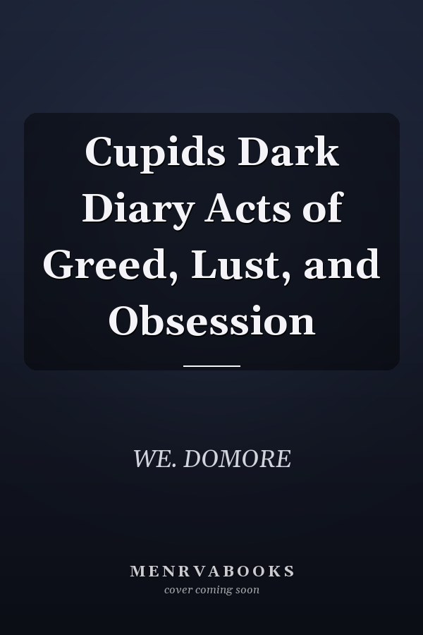 Cupids Dark Diary Acts of Greed, Lust, and Obsession