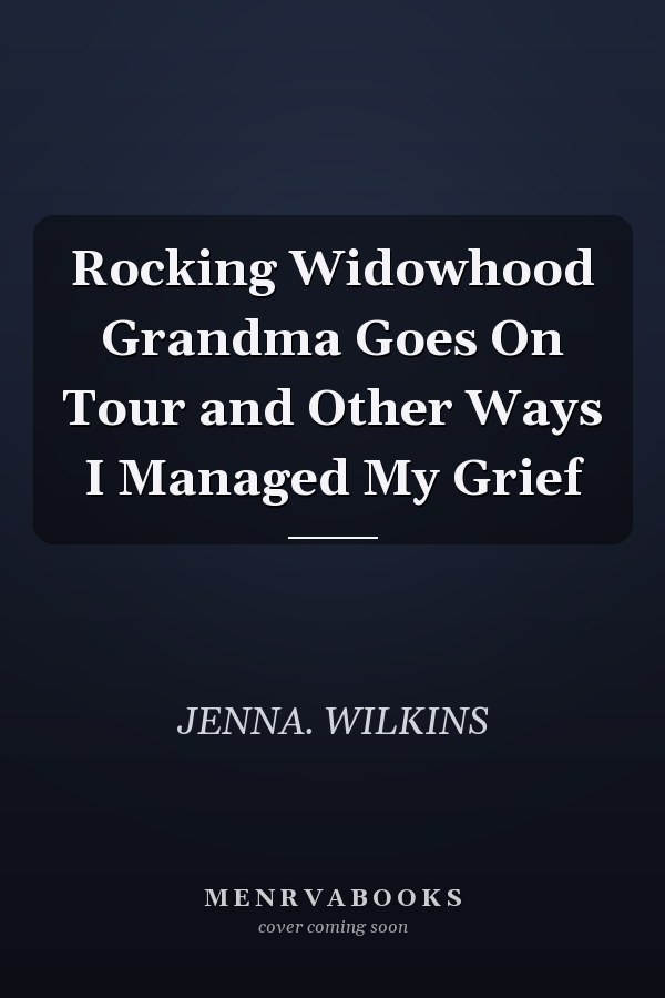 Rocking Widowhood Grandma Goes On Tour and Other Ways I Managed My Grief