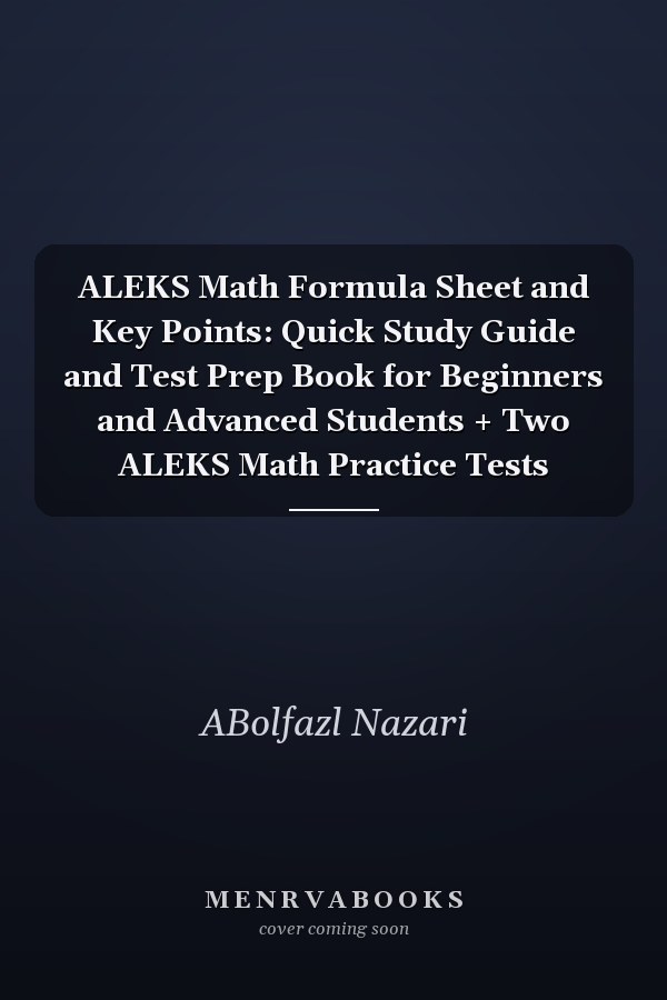 ALEKS Math Formula Sheet and Key Points: Quick Study Guide and Test Prep Book for Beginners and Advanced Students + Two ALEKS Math Practice Tests