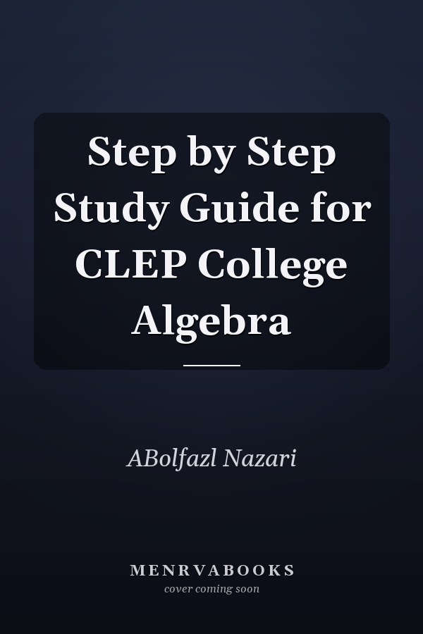 Step by Step Study Guide for CLEP College Algebra