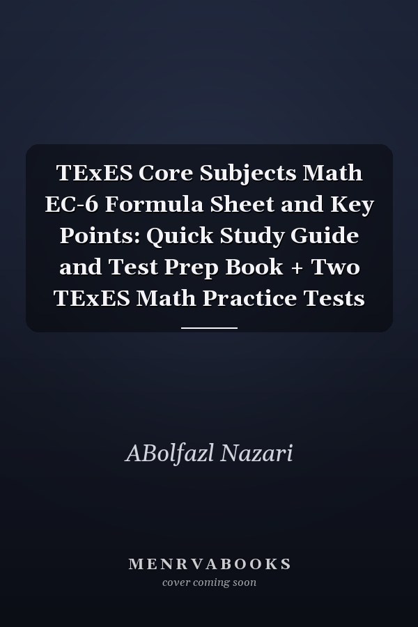 TExES Core Subjects Math EC-6  Formula Sheet and Key Points: Quick Study Guide and Test Prep Book + Two TExES Math Practice Tests