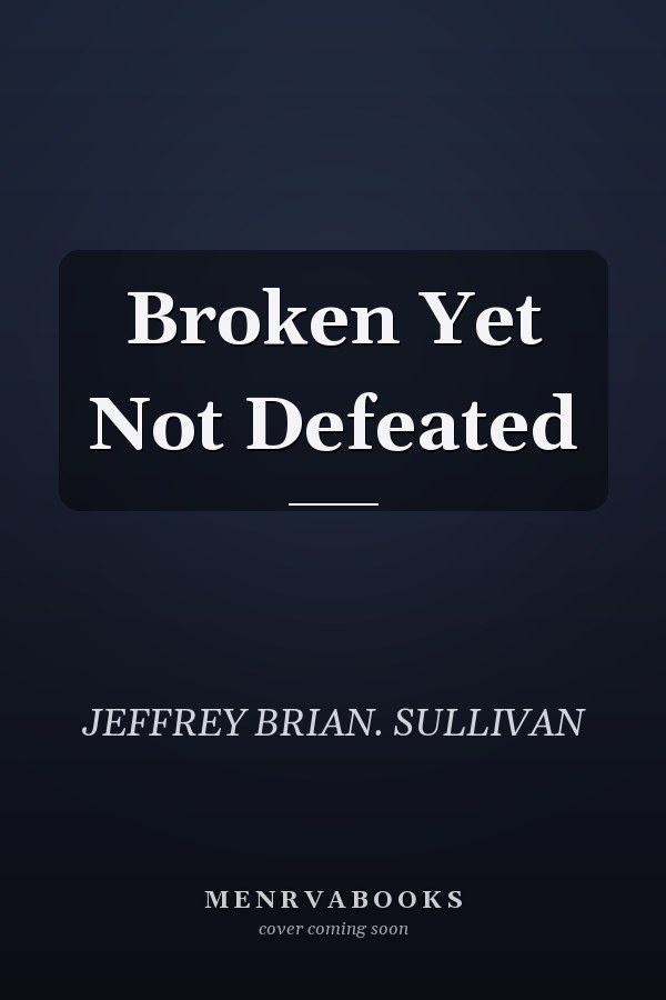 Broken Yet Not Defeated