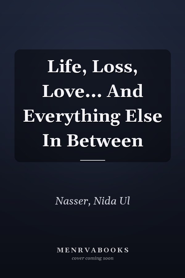 Life, Loss, Love... And Everything Else In Between