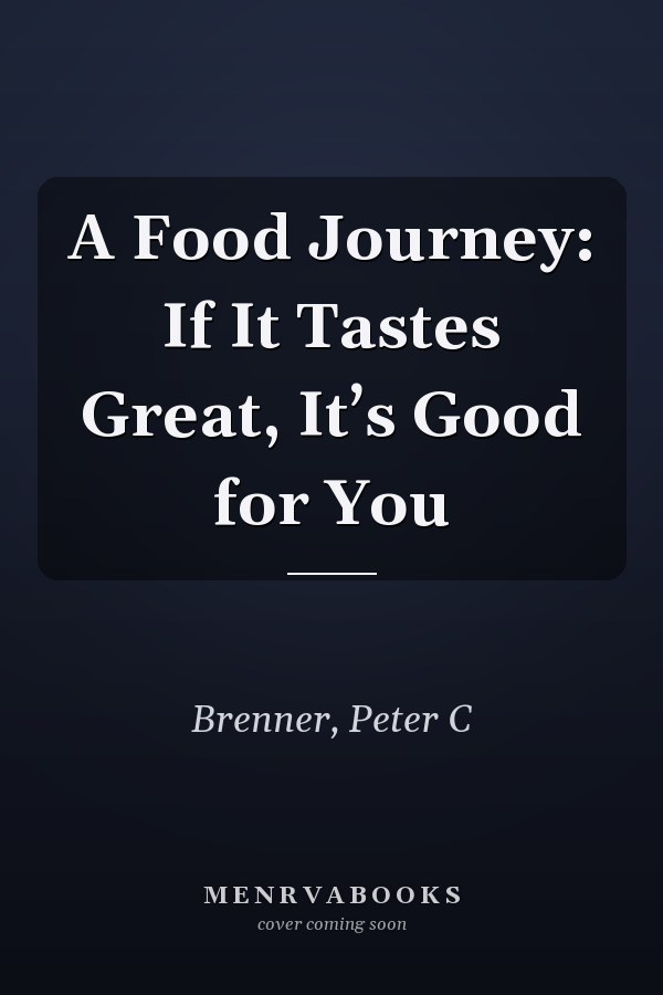 A Food Journey: If It Tastes Great, It’s Good for You