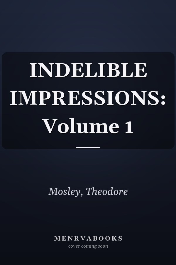 INDELIBLE IMPRESSIONS: Volume 1