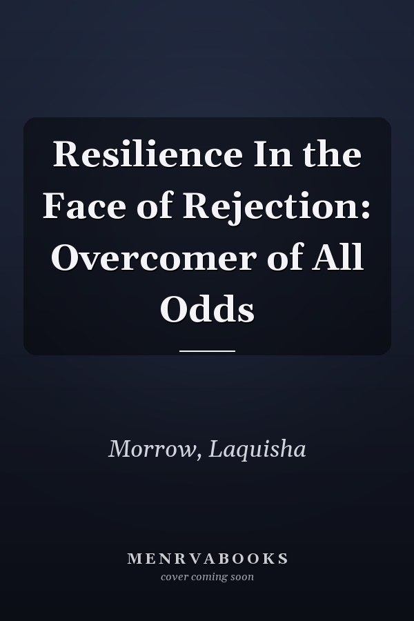 Resilience In the Face of Rejection: Overcomer of All Odds