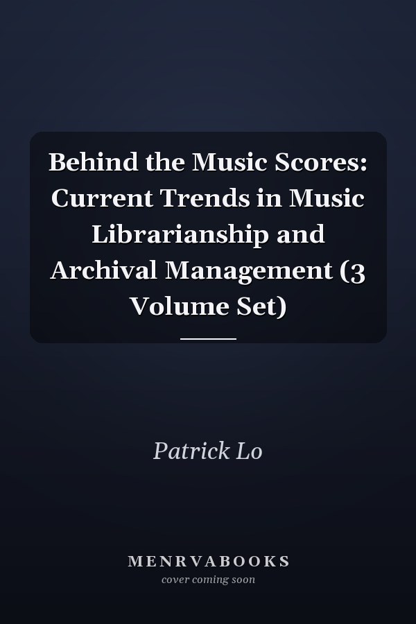 Behind the Music Scores: Current Trends in Music Librarianship and Archival Management (3 Volume Set)