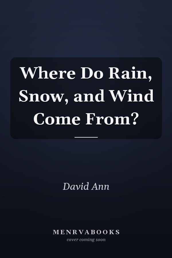 Where Do Rain, Snow, and Wind Come From?