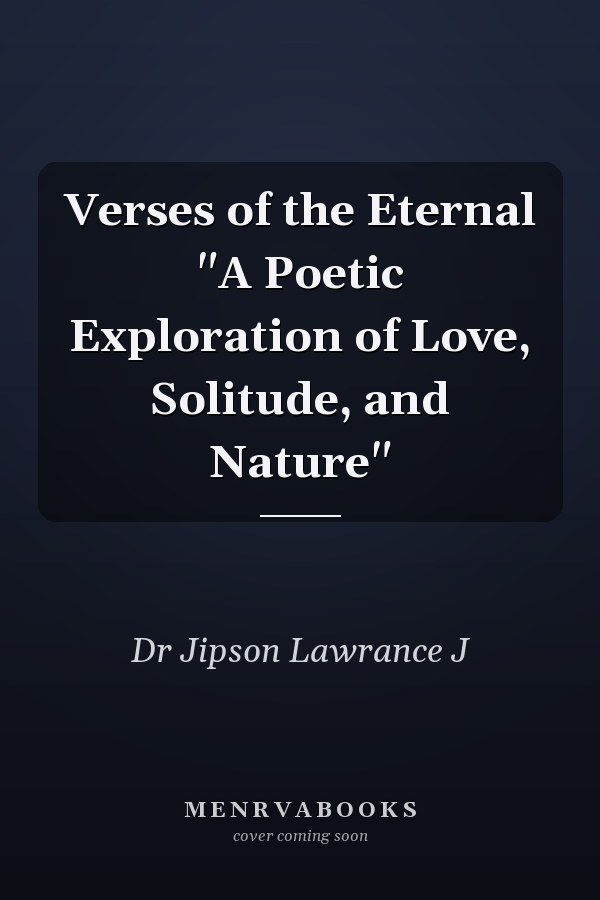 Verses of the Eternal "A Poetic Exploration of Love, Solitude, and Nature"