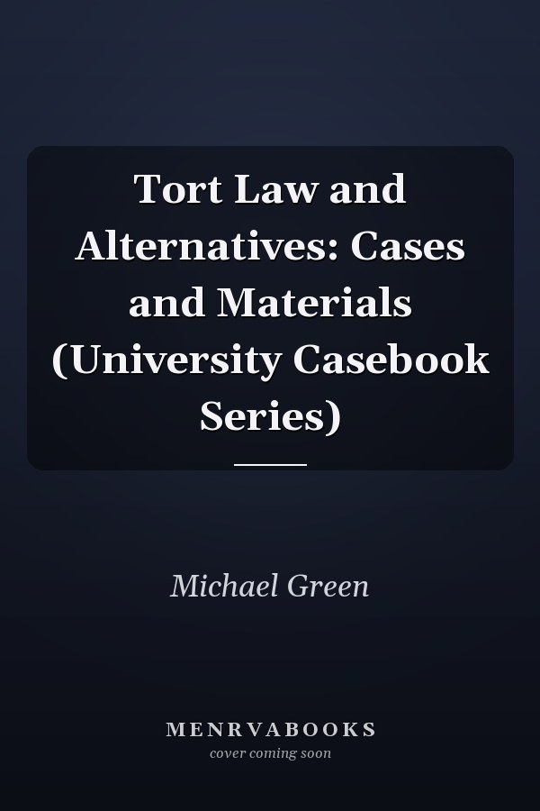 Tort Law and Alternatives: Cases and Materials (University Casebook Series)