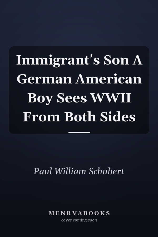 Immigrant's Son A German American Boy Sees WWII From Both Sides