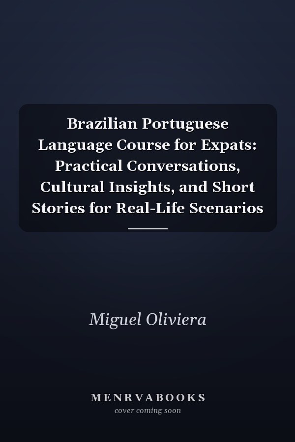Brazilian Portuguese Language Course for Expats: Practical Conversations, Cultural Insights, and Short Stories for Real-Life Scenarios