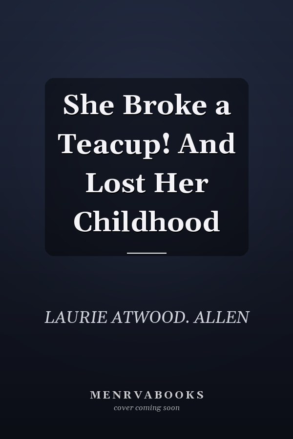 She Broke a Teacup! And Lost Her Childhood