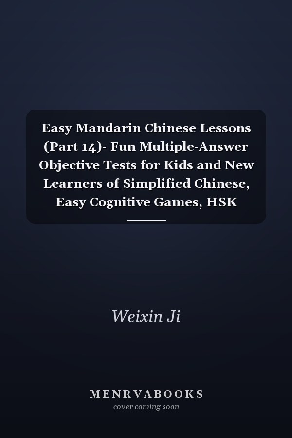 Easy Mandarin Chinese Lessons (Part 14)- Fun Multiple-Answer Objective Tests for Kids and New Learners of Simplified Chinese, Easy Cognitive Games, HSK Readiness for Every Level (Chinese Edition)