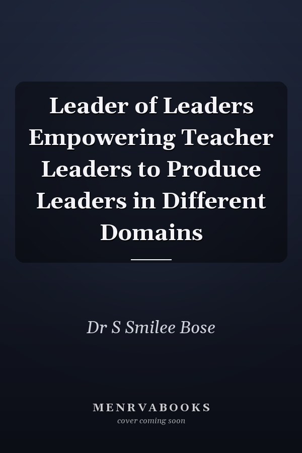 Leader of Leaders Empowering Teacher Leaders to Produce Leaders in Different Domains