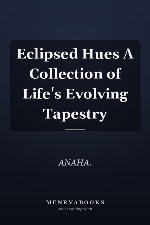 Eclipsed Hues A Collection of Life's Evolving Tapestry
