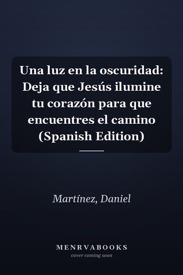Una luz en la oscuridad: Deja que Jesús ilumine tu corazón para que encuentres el camino (Spanish Edition)