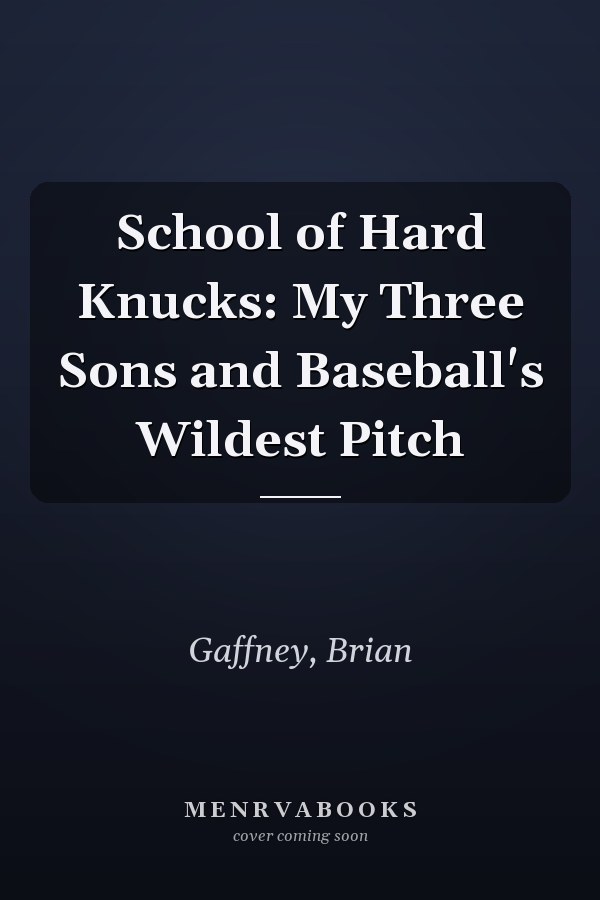 School of Hard Knucks: My Three Sons and Baseball's Wildest Pitch