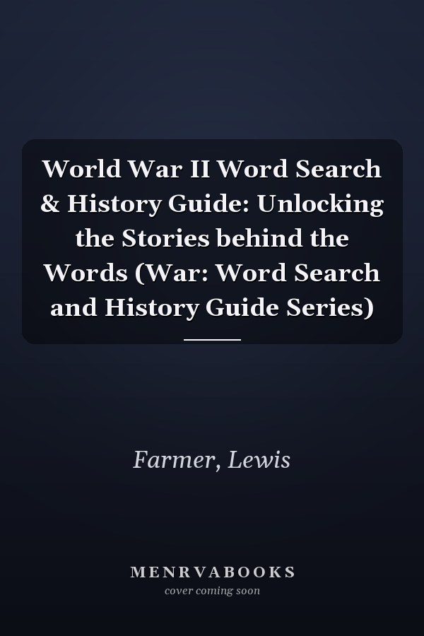 World War II Word Search & History Guide: Unlocking the Stories behind the Words (War: Word Search and History Guide Series)