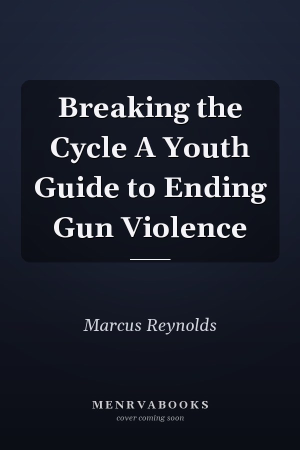 Breaking the Cycle A Youth Guide to Ending Gun Violence