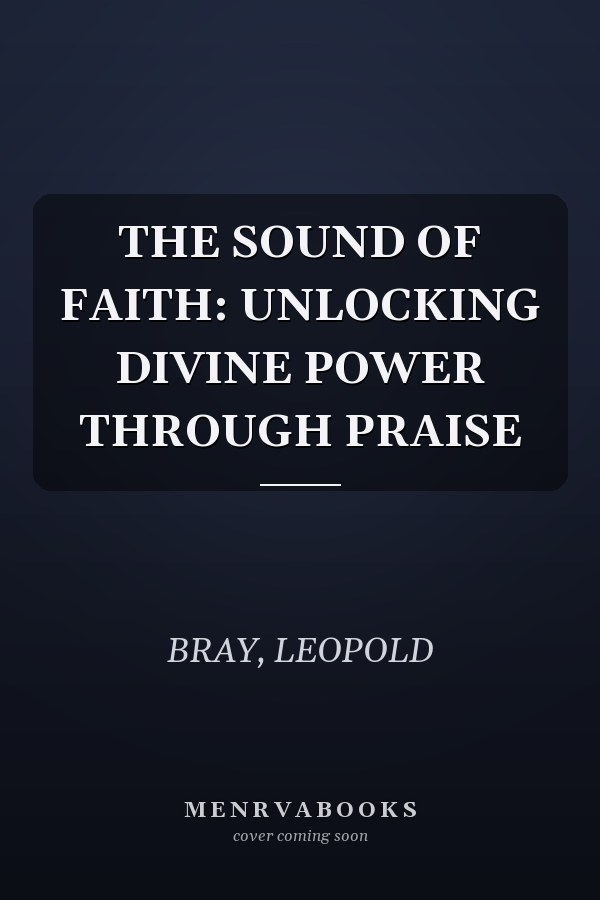 THE SOUND OF FAITH: UNLOCKING DIVINE POWER THROUGH PRAISE