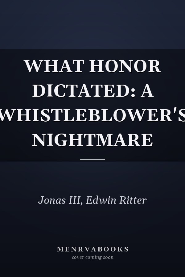 WHAT HONOR DICTATED: A WHISTLEBLOWER'S NIGHTMARE