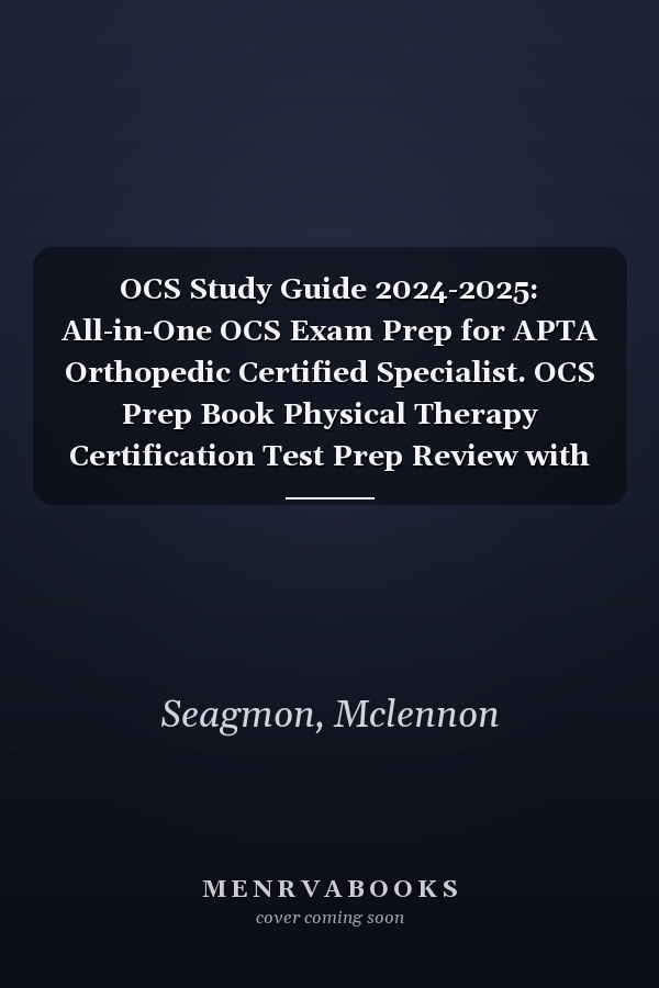OCS Study Guide 2024-2025: All-in-One OCS Exam Prep for APTA Orthopedic Certified Specialist. OCS Prep Book Physical Therapy Certification Test Prep Review with 500 OCS Practice Test Questions
