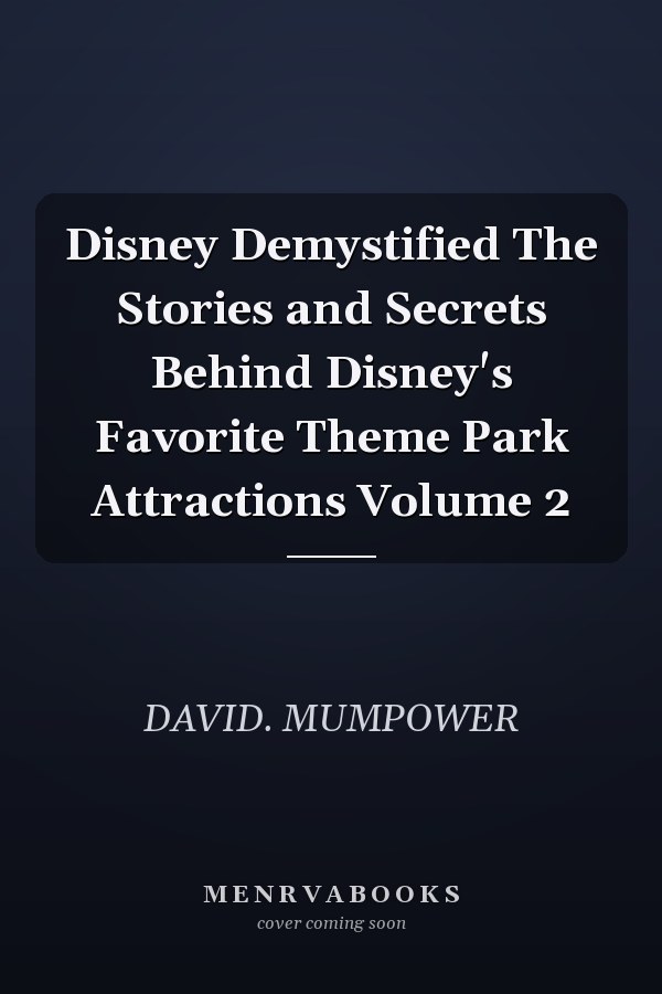 Disney Demystified The Stories and Secrets Behind Disney's Favorite Theme Park Attractions Volume 2