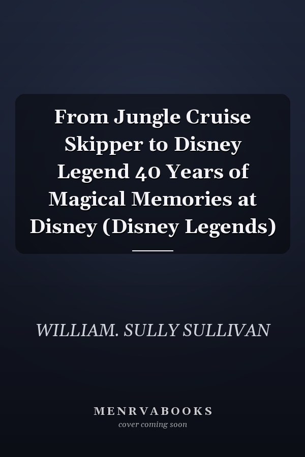 From Jungle Cruise Skipper to Disney Legend 40 Years of Magical Memories at Disney (Disney Legends)
