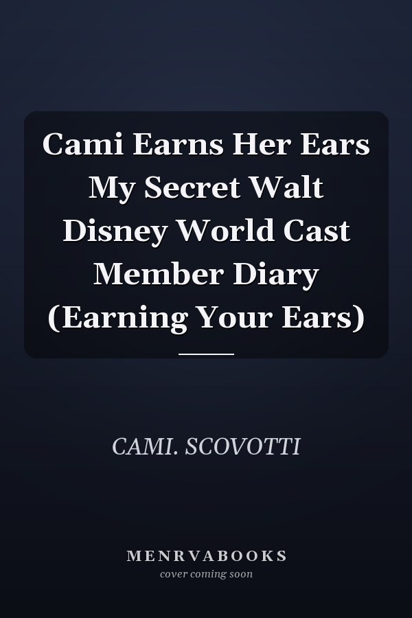 Cami Earns Her Ears My Secret Walt Disney World Cast Member Diary (Earning Your Ears)