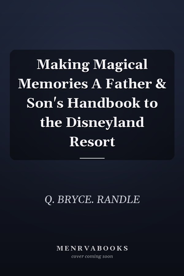 Making Magical Memories A Father & Son's Handbook to the Disneyland Resort